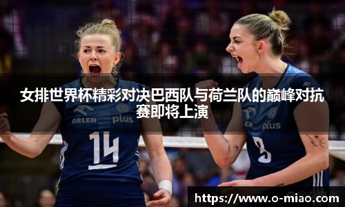 女排世界杯精彩对决巴西队与荷兰队的巅峰对抗赛即将上演
